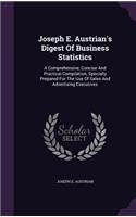 Joseph E. Austrian's Digest of Business Statistics: A Comprehensive, Concise and Practical Compilation, Specially Prepared for the Use of Sales and Advertising Executives