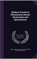 Modern Psychical Phenomena, Recent Researches and Speculations