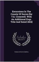 Excursions In The County Of Surrey [by T.k. Cromwell. With An Additional Engr. Title-leaf Dated 1822]