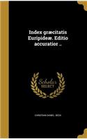 Index græcitatis Euripideæ. Editio accuratior ..