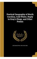Poetical Geography of North Carolina, Cold Water, Reply to Gray's Elegy, and Other Poems