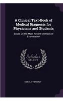 A Clinical Text-Book of Medical Diagnosis for Physicians and Students: Based On the Most Recent Methods of Examination