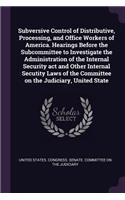 Subversive Control of Distributive, Processing, and Office Workers of America. Hearings Before the Subcommittee to Investigate the Administration of the Internal Security act and Other Internal Secutity Laws of the Committee on the Judiciary, Unite