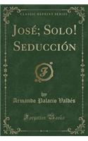 Josï¿½; Solo! Seducciï¿½n (Classic Reprint)