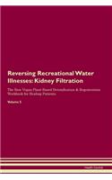 Reversing Recreational Water Illnesses: Kidney Filtration The Raw Vegan Plant-Based Detoxification & Regeneration Workbook for Healing Patients. Volume 5