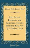 First Annual Report of the Industrial Fatigue Research Board to 31st March, 1920 (Classic Reprint)