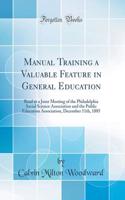 Manual Training a Valuable Feature in General Education: Read at a Joint Meeting of the Philadelphia Social Science Association and the Public Education Association, December 11th, 1885 (Classic Reprint)