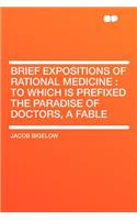 Brief Expositions of Rational Medicine: To Which Is Prefixed the Paradise of Doctors, a Fable