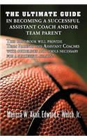 Ultimate Guide in Becoming a Successful Assistant Coach and/or Team Parent