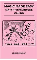 Magic Made Easy - Sixty Tricks Anyone Can Do