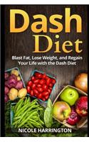 Dash Diet: Blast Fat, Lose Weight, and Regain Your Life with the Dash Diet