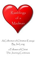 Ramblings of a Madman - a Follower of Christ - The Journey Continues