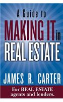 Guide to MAKING IT in Real Estate: A SUCCESS GUIDE for real estate lenders, real estate agents and those who would like to learn about the professions.