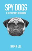 Spy Dogs # 1: A Suspicious Neighbor