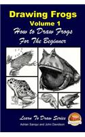 Drawing Frogs Volume 1 - How to Draw Frogs For the Beginner: (English)