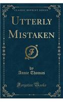 Utterly Mistaken (Classic Reprint)