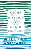 Guide Through the District of the Lakes in the North of England;With a Description of the Scenery, For the Use of Tourists and Residents