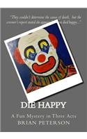 Die Happy: A Fun Filled Mystery in Three Acts