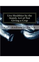 Live Healthier by the Stately Art of Not Giving a Crap