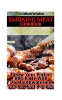 Smoking Meat Cookbook: Throw Your Perfect BBQ Party With 26 Mouthwatering Smoke Meat Recipes: (Cooking Game Meat, Smoking Meat, Meat Recipes, Lean Meat)