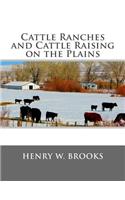 Cattle Ranches and Cattle Raising on the Plains