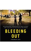 Bleeding Out: The Devastating Consequences of Urban Violence--And a Bold New Plan for Peace in the Streets