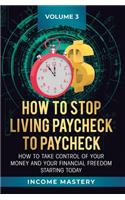 How to Stop Living Paycheck to Paycheck: How to take control of your money and your financial freedom starting today Volume 3