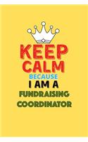 Keep Calm Because I Am A Fundraising Coordinator - Funny Fundraising Coordinator Notebook And Journal Gift