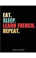 Eat Sleep Learn French Repeat 2020 Planner: French Language Learner Weekly Planner Includes Daily Planner & Monthly Overview - Personal Organizer With 2020 Calendar - 8.5x11 Inch White Paper