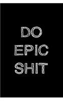 Do Epic Shit: Motivational, Unique Notebook, Journal, Diary (120 Pages, Lined Blank, 6 x 9) (Motivational Notebooks)