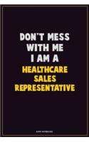 Don't Mess With Me, I Am A Healthcare Sales Representative: Career Motivational Quotes 6x9 120 Pages Blank Lined Notebook Journal