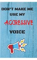 DON'T MAKE ME USE MY Aggressive VOICE: lined Notebook / Journal Gift, 110 Pages, 6x9, Soft Cover, Matte Finish