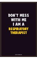 Don't Mess With Me, I Am A Respiratory Therapist