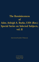 The Reminiscences of Adm. Arleigh A. Burke, USN (Ret.), Special Series on Selected Subjects, vol. 2