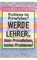 Probleme im Privatleben? Werde Lehrer. Kein Privatleben, keine Probleme!: Lehrer-Kalender im DinA 5 Format für Lehrerinnen und Lehrer Schuljahresplaner Planer für Pädagoginnen und Pädagogen