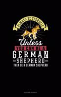 Always Be Yourself Unless You Can Be A German Shepherd Then Be A German Shepherd: Quotes Journal