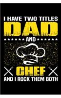 I Have Two Titles Dad And Chef And I Rock Them Both: Birthday, Retirement, Appreciation, Fathers Day Special Gift, Lined Notebook, 6 x 9, 120 Pages