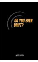 Do You Even Drift? Notebook: Notebook for car mechanics, tuners, car fans