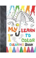 My 1st Learn To Color Coloring Book: My First Toddler Coloring Book with Letters, Numbers, Shapes, Colors, Animals And More!