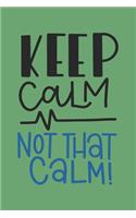 Keep Calm Not That Calm: Blank Lined Notebook. Perfect gift idea for doctor, nurse... Original thank you present for anyone who has patients.