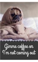 Gimme Coffee or I'm Not Coming Out: Cute Funny Dog and Coffee Lovers Journal or Notebook. The Perfect Gift for Coffee Addicts.