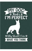 My Dog Thinks I'm Perfect Why Should I Care What You Think: My Prayer Journal, Diary Or Notebook For Dog Lovers. 110 Story Paper Pages. 6 in x 9 in Cover.