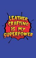 Leather Crafting Is My Superpower: A 6x9 Inch Softcover Diary Notebook With 110 Blank Lined Pages. Funny Leather Crafting Journal to write in. Leather Crafting Gift and SuperPower Des