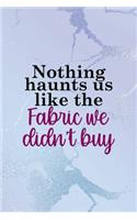 Nothing Haunts Us Like The Fabric We Didn't Buy