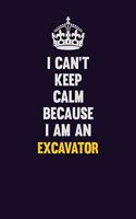 I can't Keep Calm Because I Am An Excavator: Motivational and inspirational career blank lined gift notebook with matte finish