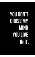 You Don't Cross My Mind you Live in it.