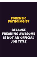 Forensic pathologist, Because Freaking Awesome Is Not An Official Job Title: 6X9 Career Pride Notebook Unlined 120 pages Writing Journal