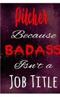 Pitcher Because Badass Isn't a Job Title: The perfect gift for the professional in your life - Funny 119 page lined journal!