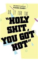 The Body Plan Plus Food Diary - ?Do it for the holly shit you got hot?: Diet Diary, Food Diary, Weight Loss, Slimming, Tone & Shape, Calorie Tracking, Meal Planner, Notes, Calorie Library, Set Menus and More! 280 Pages, 