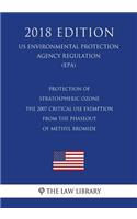 Protection of Stratospheric Ozone - The 2007 Critical Use Exemption From the Phaseout of Methyl Bromide (US Environmental Protection Agency Regulation) (EPA) (2018 Edition)